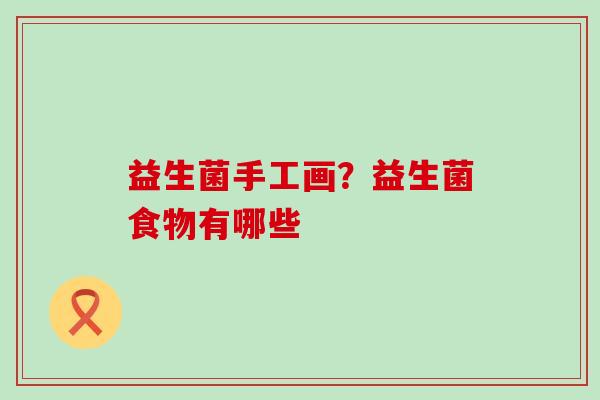 益生菌手工画？益生菌食物有哪些