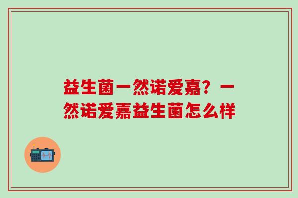 益生菌一然诺爱嘉？一然诺爱嘉益生菌怎么样