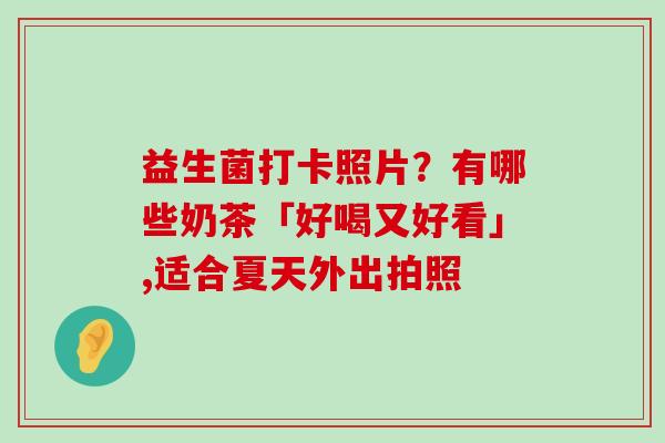 益生菌打卡照片？有哪些奶茶「好喝又好看」,适合夏天外出拍照