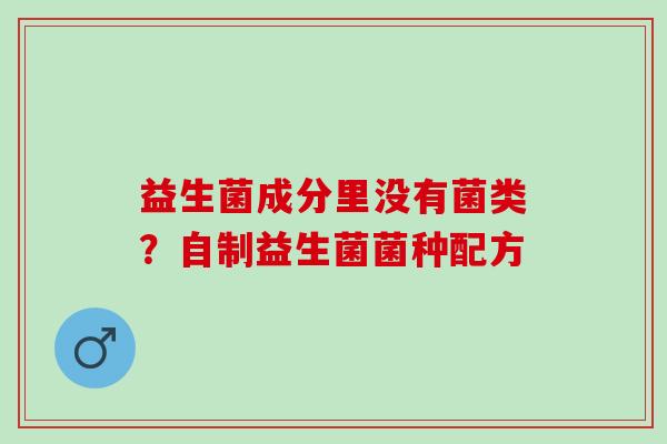 益生菌成分里没有菌类？自制益生菌菌种配方
