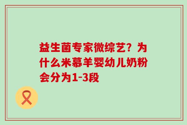 益生菌专家微综艺？为什么米慕羊婴幼儿奶粉会分为1-3段