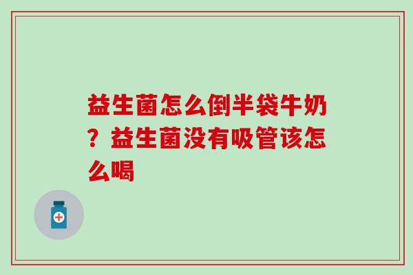 益生菌怎么倒半袋牛奶？益生菌没有吸管该怎么喝