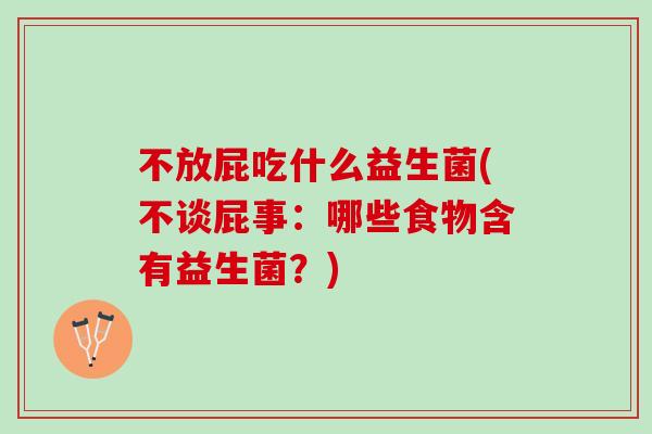 不放屁吃什么益生菌(不谈屁事：哪些食物含有益生菌？)
