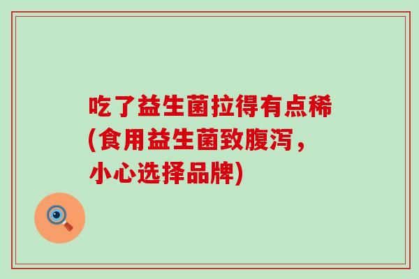 吃了益生菌拉得有点稀(食用益生菌致腹泻，小心选择品牌)