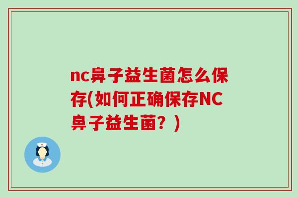 nc鼻子益生菌怎么保存(如何正确保存NC鼻子益生菌？)