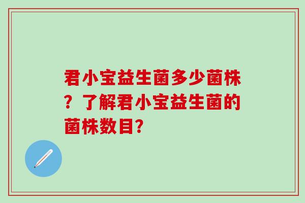 君小宝益生菌多少菌株？了解君小宝益生菌的菌株数目？