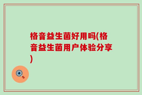 格音益生菌好用吗(格音益生菌用户体验分享)