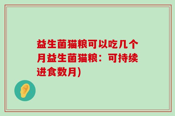 益生菌猫粮可以吃几个月益生菌猫粮：可持续进食数月)