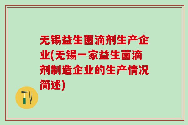 无锡益生菌滴剂生产企业(无锡一家益生菌滴剂制造企业的生产情况简述)
