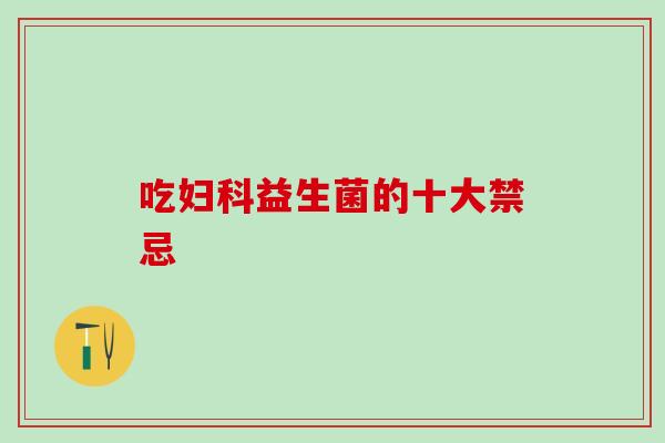 吃益生菌的十大禁忌