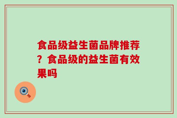 食品级益生菌品牌推荐？食品级的益生菌有效果吗