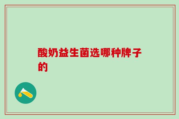 酸奶益生菌选哪种牌子的