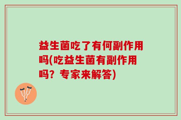 益生菌吃了有何副作用吗(吃益生菌有副作用吗？专家来解答)