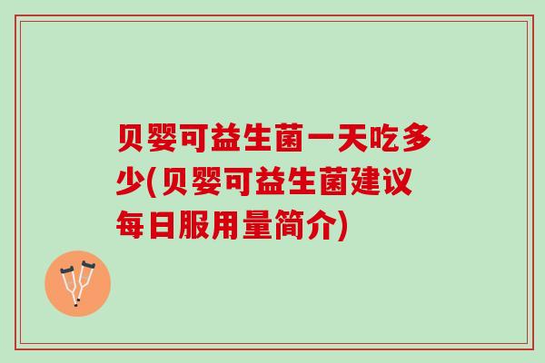 贝婴可益生菌一天吃多少(贝婴可益生菌建议每日服用量简介)
