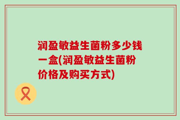 润盈敏益生菌粉多少钱一盒(润盈敏益生菌粉价格及购买方式)