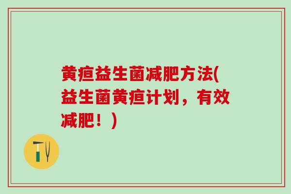 黄疸益生菌方法(益生菌黄疸计划，有效！)