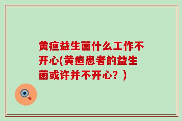 黄疸益生菌什么工作不开心(黄疸患者的益生菌或许并不开心？)
