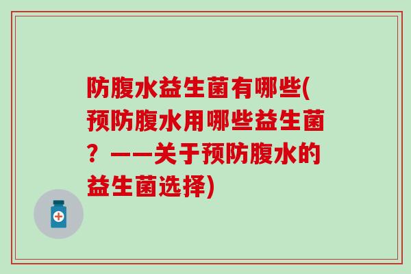 防腹水益生菌有哪些(腹水用哪些益生菌？——关于腹水的益生菌选择)
