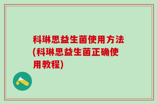 科琳思益生菌使用方法(科琳思益生菌正确使用教程)