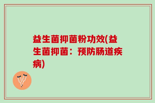 益生菌抑菌粉功效(益生菌抑菌：预防肠道疾病)