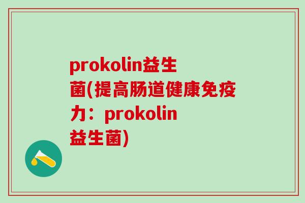 prokolin益生菌(提高肠道健康免疫力：prokolin益生菌)