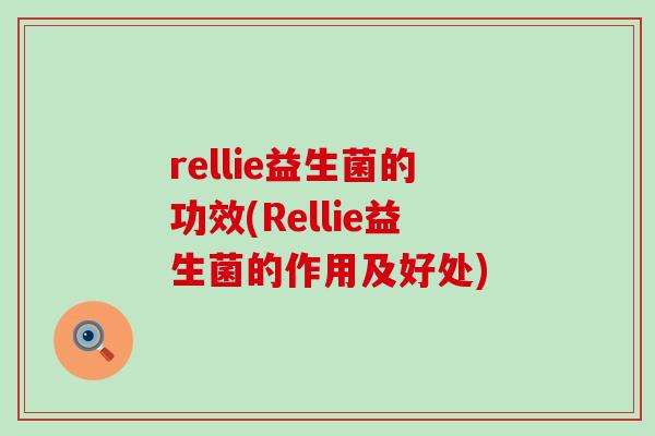 rellie益生菌的功效(Rellie益生菌的作用及好处)