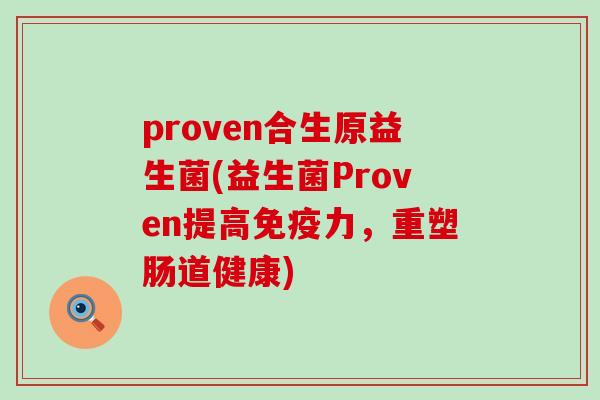 proven合生原益生菌(益生菌Proven提高免疫力，重塑肠道健康)