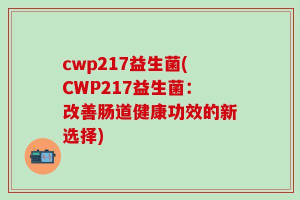 cwp217益生菌(CWP217益生菌：改善肠道健康功效的新选择)