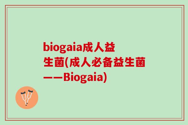 biogaia成人益生菌(成人必备益生菌——Biogaia)