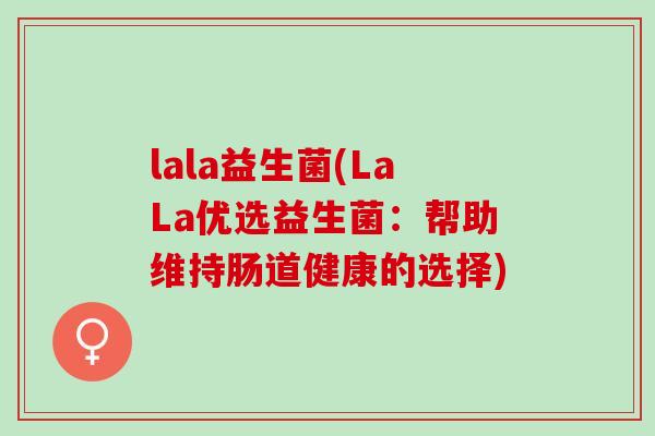 lala益生菌(LaLa优选益生菌：帮助维持肠道健康的选择)