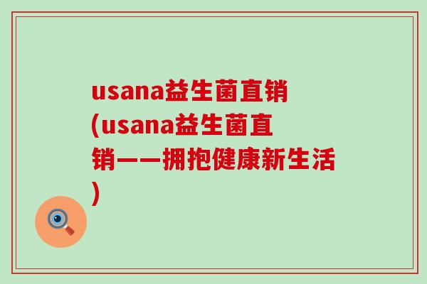 usana益生菌直销(usana益生菌直销——拥抱健康新生活)