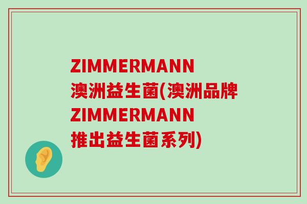 ZIMMERMANN澳洲益生菌(澳洲品牌ZIMMERMANN推出益生菌系列)