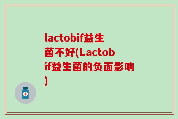 lactobif益生菌不好(Lactobif益生菌的负面影响)