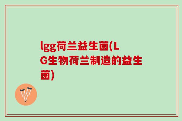lgg荷兰益生菌(LG生物荷兰制造的益生菌)
