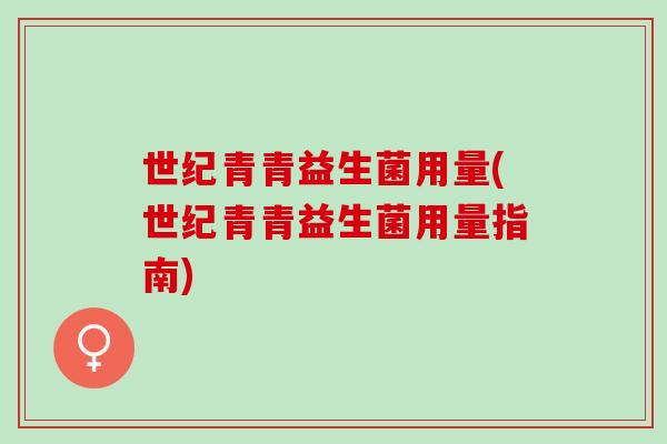 世纪青青益生菌用量(世纪青青益生菌用量指南)