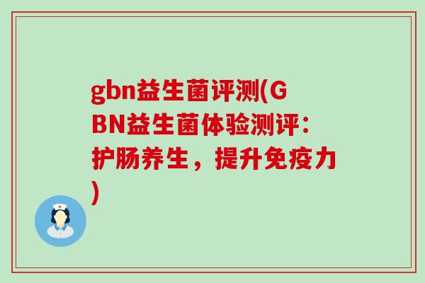 gbn益生菌评测(GBN益生菌体验测评：护肠养生，提升力)