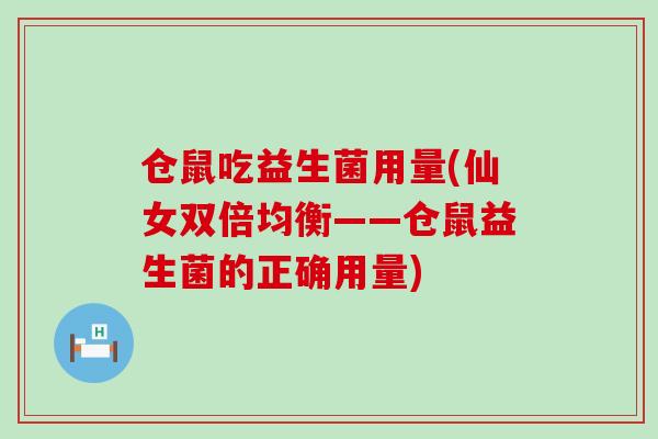 仓鼠吃益生菌用量(仙女双倍均衡——仓鼠益生菌的正确用量)