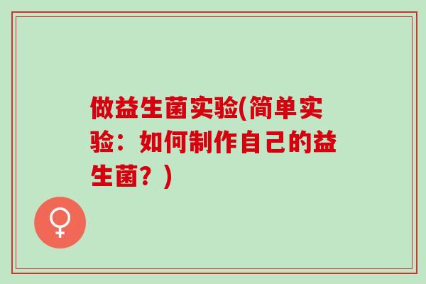 做益生菌实验(简单实验：如何制作自己的益生菌？)
