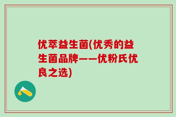 优萃益生菌(优秀的益生菌品牌——优粉氏优良之选)