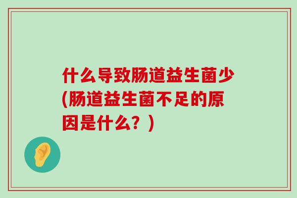 什么导致肠道益生菌少(肠道益生菌不足的原因是什么？)
