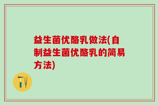 益生菌优酪乳做法(自制益生菌优酪乳的简易方法)