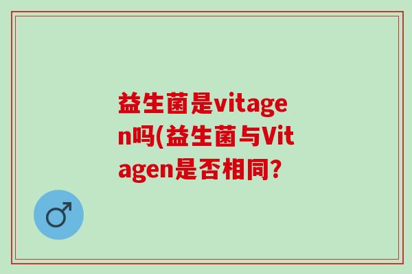益生菌是vitagen吗(益生菌与Vitagen是否相同？