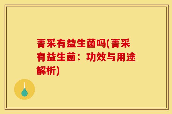 菁采有益生菌吗(菁采有益生菌：功效与用途解析)