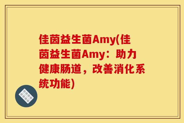 佳茵益生菌Amy(佳茵益生菌Amy：助力健康肠道，改善消化系统功能)