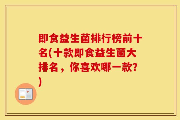 即食益生菌排行榜前十名(十款即食益生菌大排名，你喜欢哪一款？)