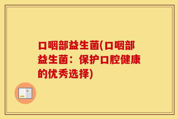 口咽部益生菌(口咽部益生菌：保护口腔健康的优秀选择)