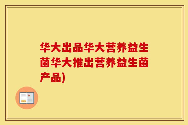 华大出品华大营养益生菌华大推出营养益生菌产品)