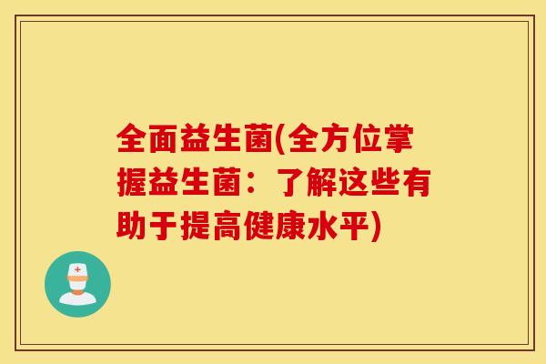 全面益生菌(全方位掌握益生菌：了解这些有助于提高健康水平)