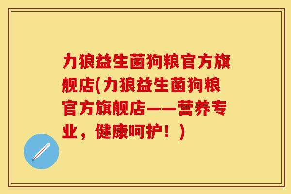 力狼益生菌狗粮官方旗舰店(力狼益生菌狗粮官方旗舰店——营养专业，健康呵护！)