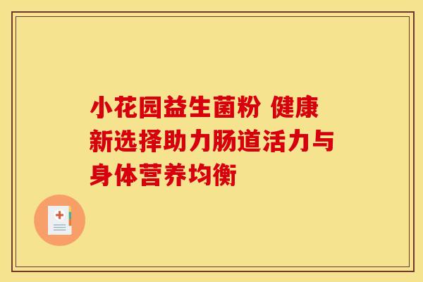 小花园益生菌粉 健康新选择助力肠道活力与身体营养均衡